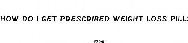 how do i get prescribed weight loss pills