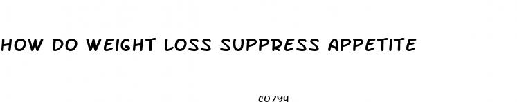 how do weight loss suppress appetite