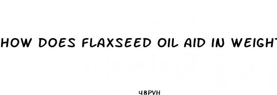 how does flaxseed oil aid in weight loss