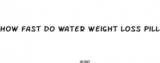 how fast do water weight loss pills work