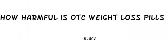 how harmful is otc weight loss pills