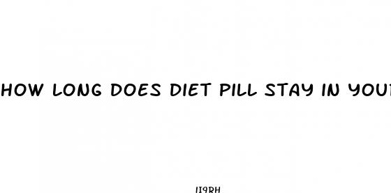 how long does diet pill stay in your system