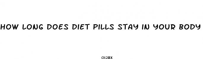 how long does diet pills stay in your body