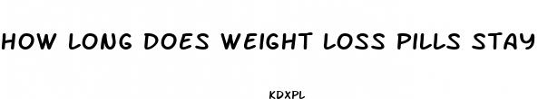 how long does weight loss pills stay in your system