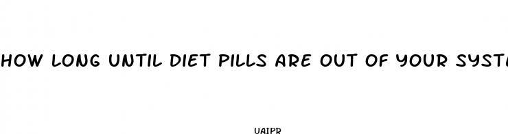 how long until diet pills are out of your system