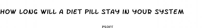 how long will a diet pill stay in your system
