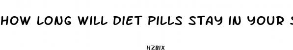 how long will diet pills stay in your system
