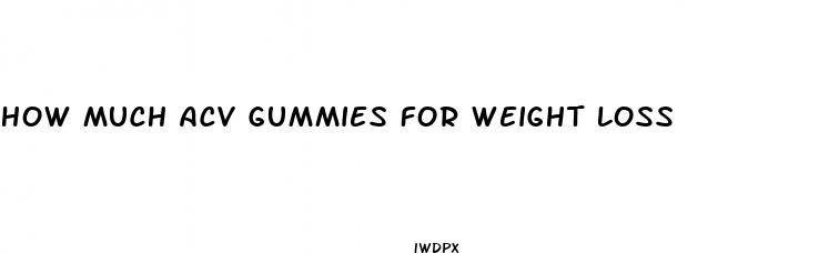 how much acv gummies for weight loss