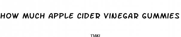 how much apple cider vinegar gummies for weight loss