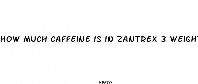 how much caffeine is in zantrex 3 weight loss supplement