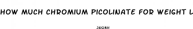 how much chromium picolinate for weight loss