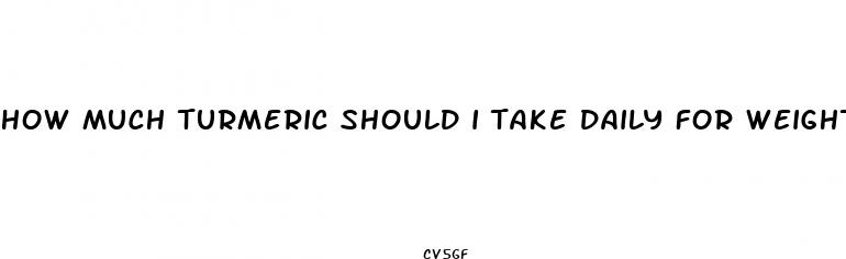 how much turmeric should i take daily for weight loss