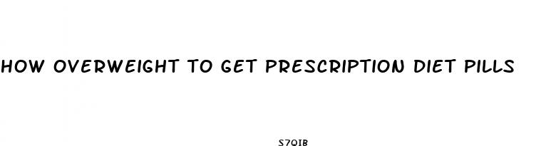 how overweight to get prescription diet pills
