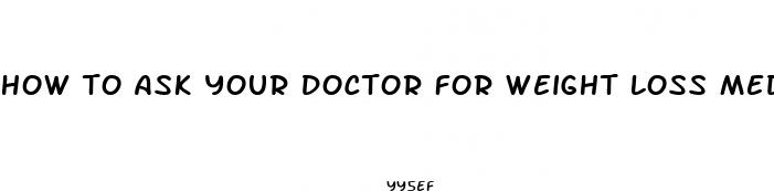 how to ask your doctor for weight loss medication