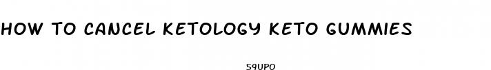 how to cancel ketology keto gummies