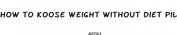 how to koose weight without diet pills