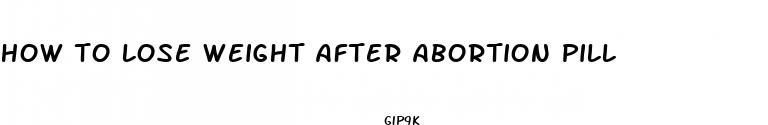 how to lose weight after abortion pill