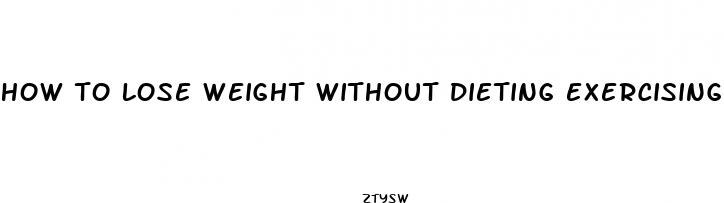 how to lose weight without dieting exercising or pills