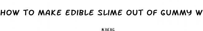 how to make edible slime out of gummy worms