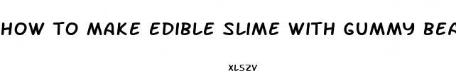 how to make edible slime with gummy bears without cornstarch