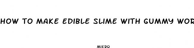 how to make edible slime with gummy worms