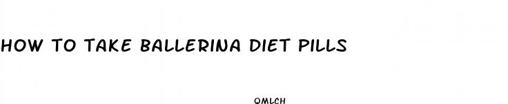 how to take ballerina diet pills