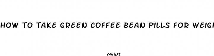 how to take green coffee bean pills for weight loss