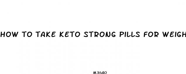 how to take keto strong pills for weight loss