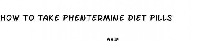 how to take phentermine diet pills