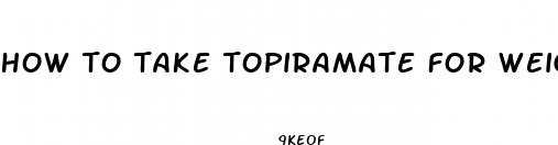how to take topiramate for weight loss