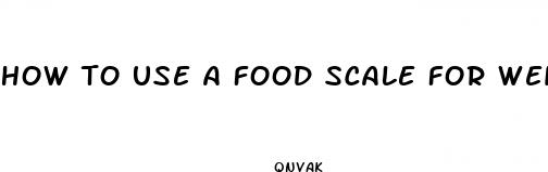 how to use a food scale for weight loss