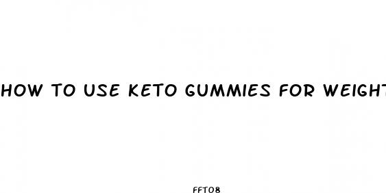 how to use keto gummies for weight loss