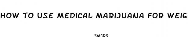 how to use medical marijuana for weight loss