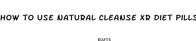 how to use natural cleanse xr diet pills