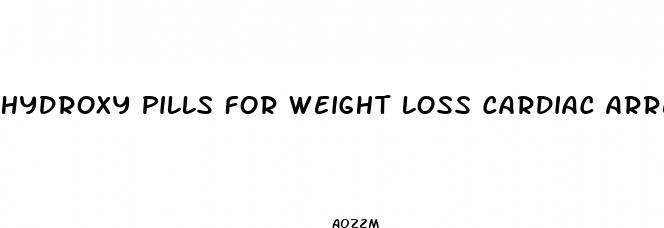 hydroxy pills for weight loss cardiac arrest