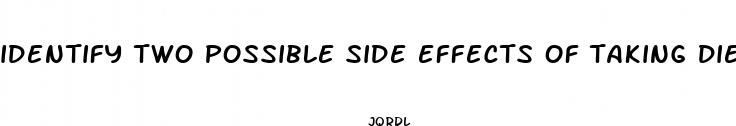 identify two possible side effects of taking diet pills