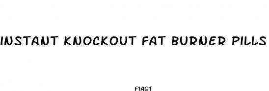 instant knockout fat burner pills reviews