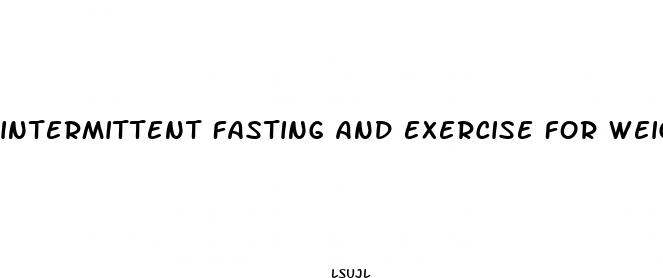 intermittent fasting and exercise for weight loss