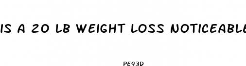 is a 20 lb weight loss noticeable