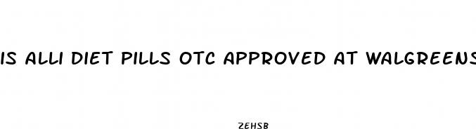 is alli diet pills otc approved at walgreens