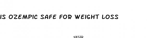 is ozempic safe for weight loss