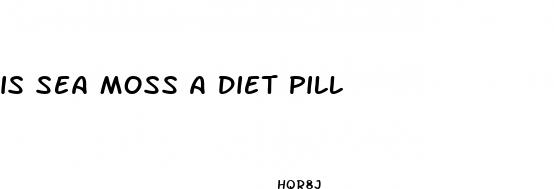 is sea moss a diet pill