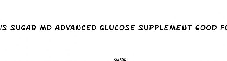 is sugar md advanced glucose supplement good for weight loss