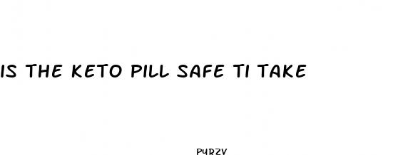 is the keto pill safe ti take