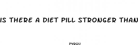 is there a diet pill stronger than phentermine