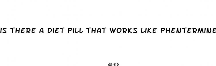 is there a diet pill that works like phentermine