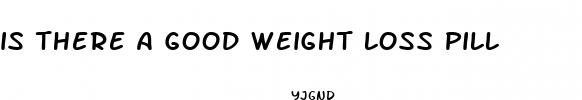 is there a good weight loss pill