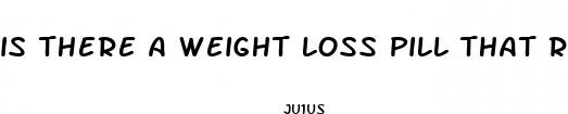 is there a weight loss pill that really works