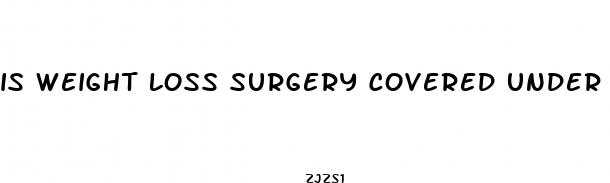 is weight loss surgery covered under medicaid