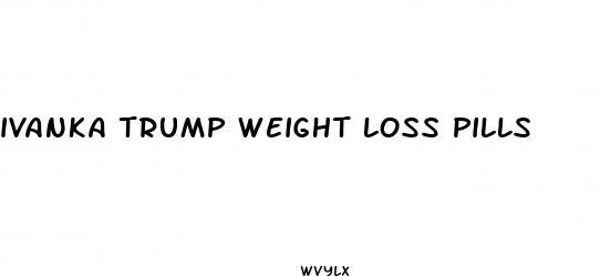 ivanka trump weight loss pills